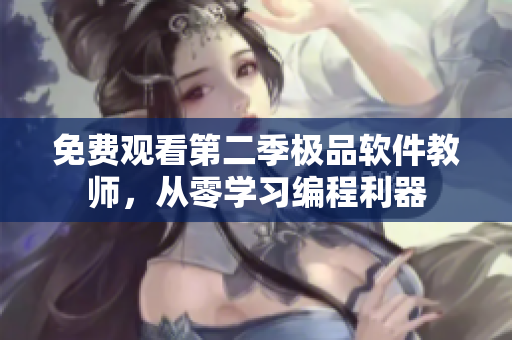 免费观看第二季极品软件教师，从零学习编程利器