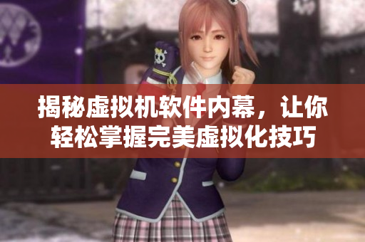 揭秘虚拟机软件内幕，让你轻松掌握完美虚拟化技巧