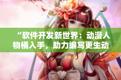 “软件开发新世界：动漫人物桶入手，助力编写更生动代码”