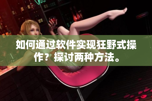 如何通过软件实现狂野式操作？探讨两种方法。