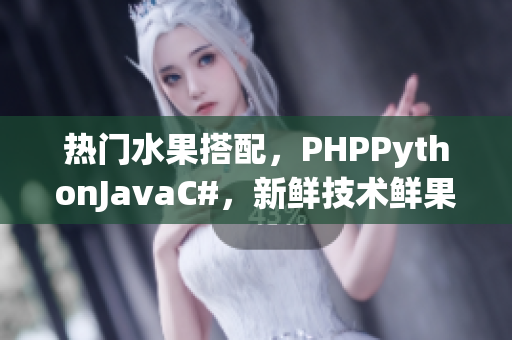 热门水果搭配，PHPPythonJavaC#，新鲜技术鲜果大PK
