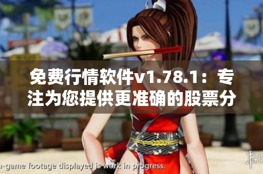 免费行情软件v1.78.1：专注为您提供更准确的股票分析与预测！