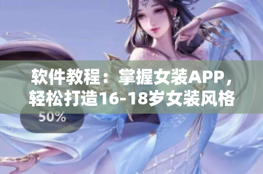 软件教程：掌握女装APP，轻松打造16-18岁女装风格