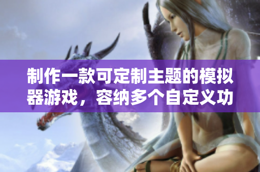 制作一款可定制主题的模拟器游戏，容纳多个自定义功能
