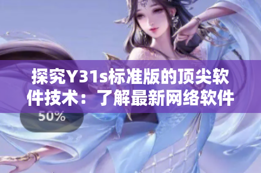 探究Y31s标准版的顶尖软件技术：了解最新网络软件开发趋势