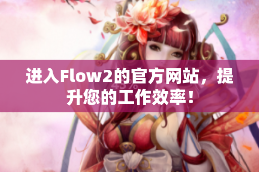 进入Flow2的官方网站，提升您的工作效率！