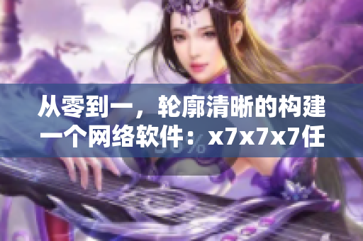 从零到一，轮廓清晰的构建一个网络软件：x7x7x7任意噪108