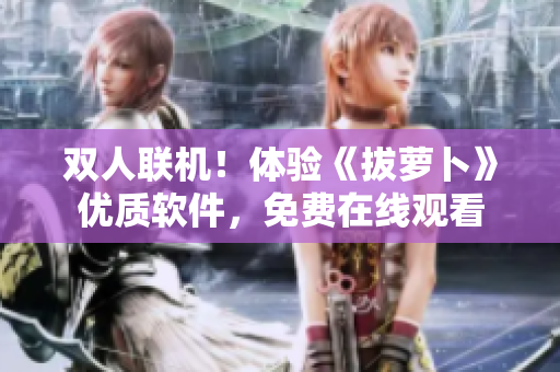双人联机！体验《拔萝卜》优质软件，免费在线观看