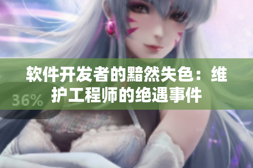 软件开发者的黯然失色：维护工程师的绝遇事件