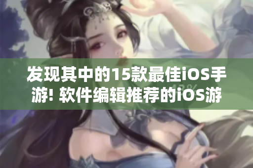发现其中的15款最佳iOS手游! 软件编辑推荐的iOS游戏精选列表