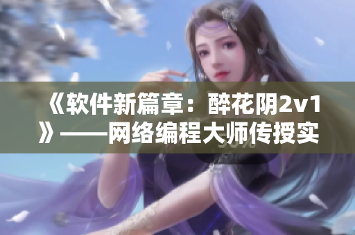 《软件新篇章：醉花阴2v1》——网络编程大师传授实战经验