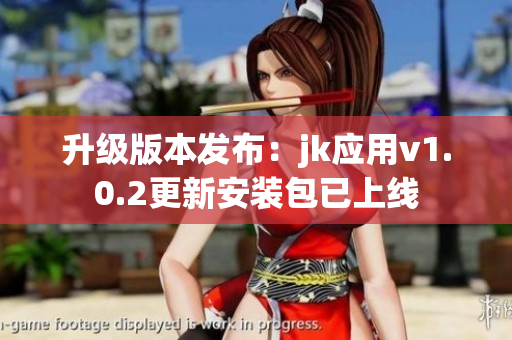 升级版本发布：jk应用v1.0.2更新安装包已上线