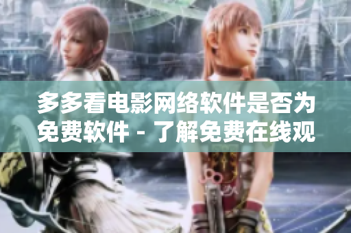 多多看电影网络软件是否为免费软件 - 了解免费在线观影的真相！