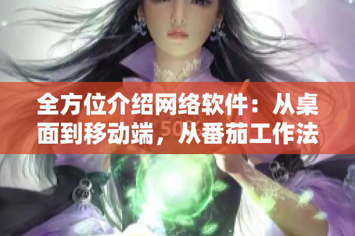 全方位介绍网络软件：从桌面到移动端，从番茄工作法到大数据分析