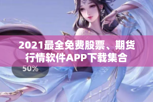 2021最全免费股票、期货行情软件APP下载集合