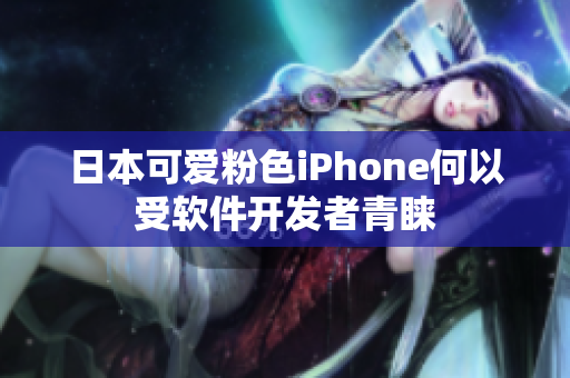 日本可爱粉色iPhone何以受软件开发者青睐