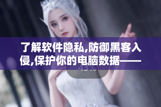 了解软件隐私,防御黑客入侵,保护你的电脑数据——软件安全攻略游戏