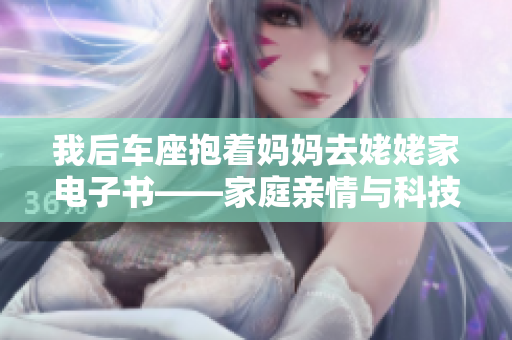 我后车座抱着妈妈去姥姥家电子书——家庭亲情与科技软件的完美结合