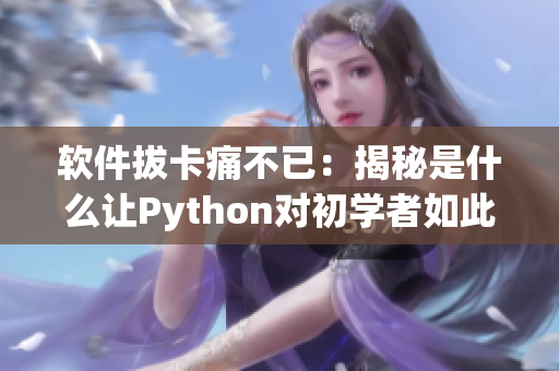 软件拔卡痛不已：揭秘是什么让Python对初学者如此“黄金”的语言