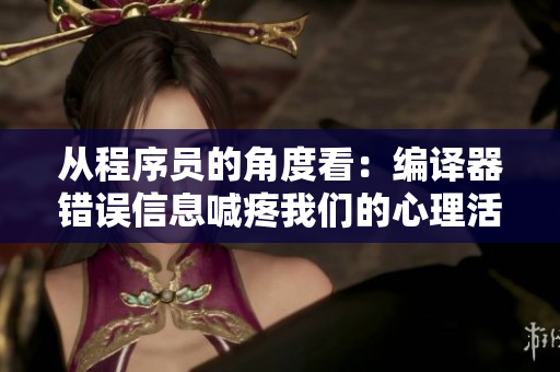 从程序员的角度看：编译器错误信息喊疼我们的心理活动