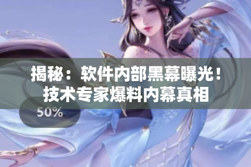 揭秘：软件内部黑幕曝光！技术专家爆料内幕真相