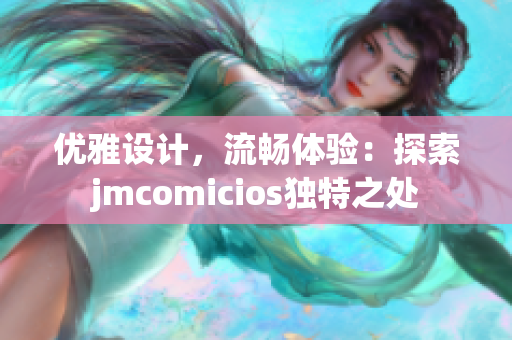 优雅设计，流畅体验：探索jmcomicios独特之处
