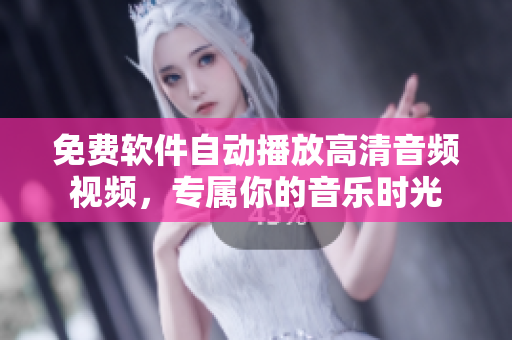 免费软件自动播放高清音频视频，专属你的音乐时光