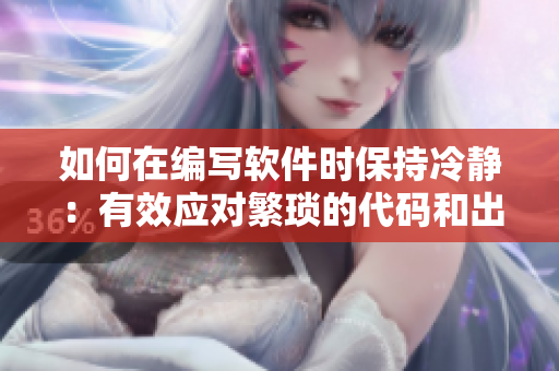如何在编写软件时保持冷静：有效应对繁琐的代码和出错率高的情况