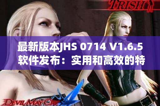最新版本JHS 0714 V1.6.5 软件发布：实用和高效的特性令人欣喜