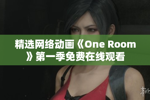 精选网络动画《One Room》第一季免费在线观看