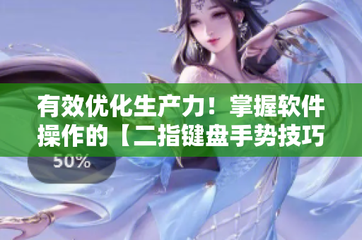 有效优化生产力！掌握软件操作的【二指键盘手势技巧】