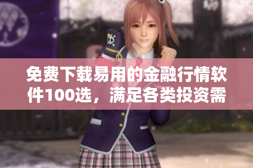 免费下载易用的金融行情软件100选，满足各类投资需求