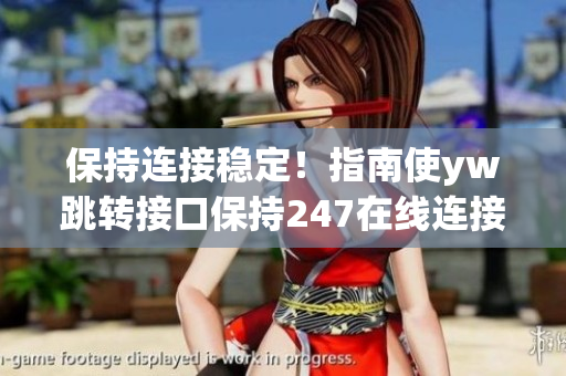 保持连接稳定！指南使yw跳转接口保持247在线连接