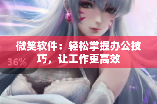 微笑软件：轻松掌握办公技巧，让工作更高效
