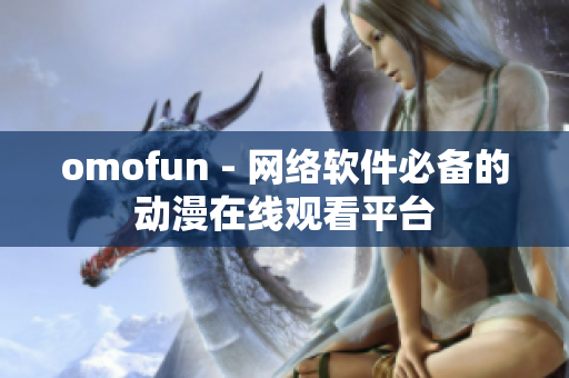 omofun - 网络软件必备的动漫在线观看平台