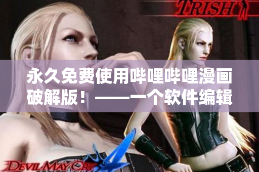 永久免费使用哔哩哔哩漫画破解版！——一个软件编辑的推荐