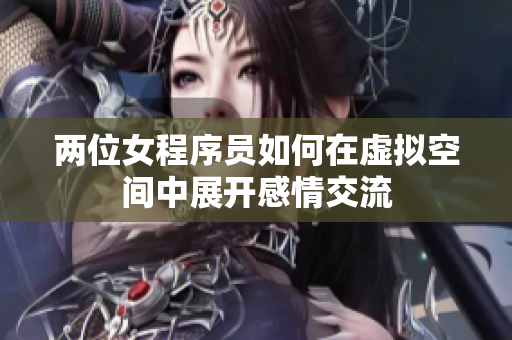 两位女程序员如何在虚拟空间中展开感情交流