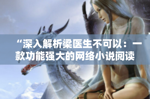 “深入解析梁医生不可以：一款功能强大的网络小说阅读器”