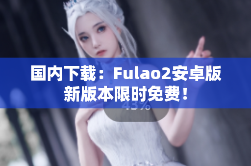 国内下载：Fulao2安卓版新版本限时免费！