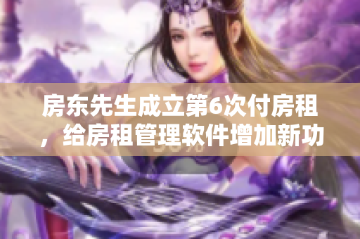 房东先生成立第6次付房租，给房租管理软件增加新功能