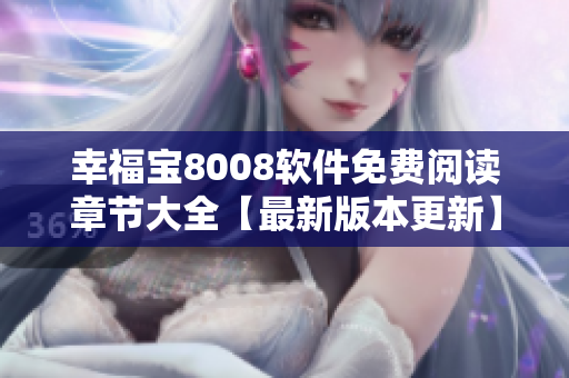 幸福宝8008软件免费阅读章节大全【最新版本更新】