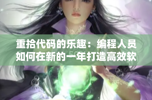 重拾代码的乐趣：编程人员如何在新的一年打造高效软件系统