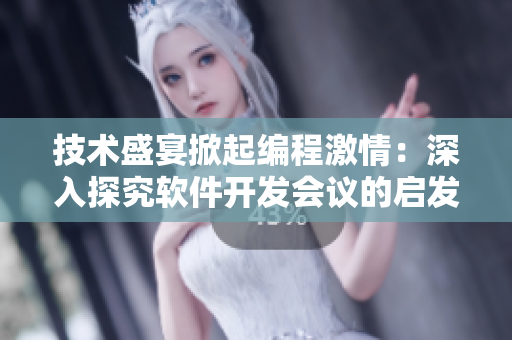 技术盛宴掀起编程激情：深入探究软件开发会议的启发思考