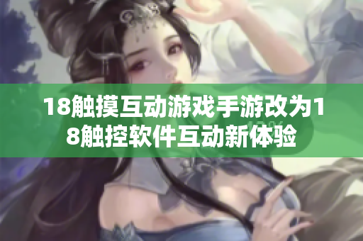 18触摸互动游戏手游改为18触控软件互动新体验