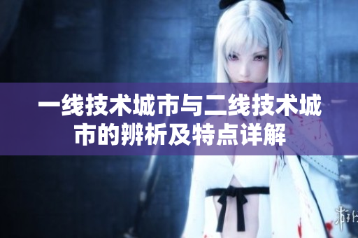 一线技术城市与二线技术城市的辨析及特点详解