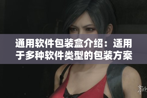 通用软件包装盒介绍：适用于多种软件类型的包装方案
