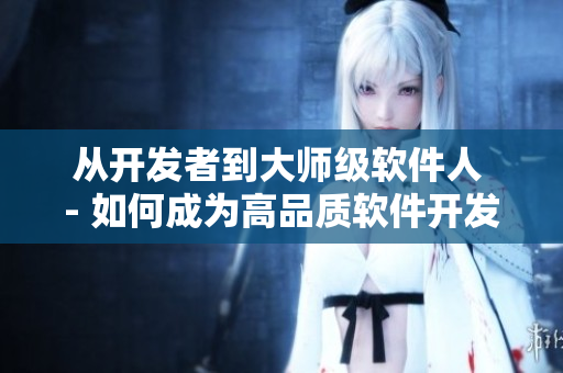 从开发者到大师级软件人 - 如何成为高品质软件开发者