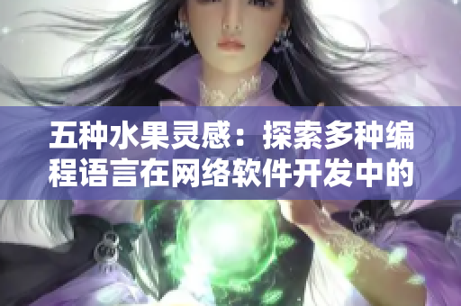 五种水果灵感：探索多种编程语言在网络软件开发中的应用