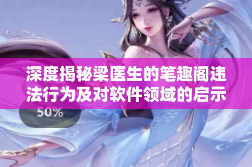深度揭秘梁医生的笔趣阁违法行为及对软件领域的启示