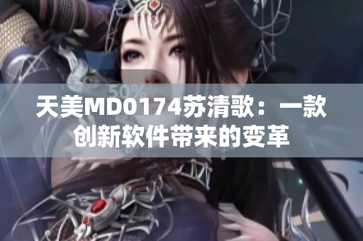 天美MD0174苏清歌：一款创新软件带来的变革